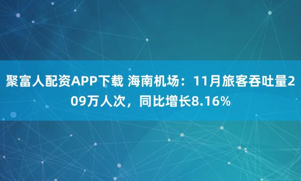 聚富人配资APP下载 海南机场：11月旅客吞吐量209万人次，同比增长8.16%